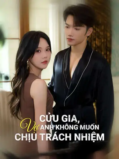 Cửu Gia, Vợ Anh Không Muốn Chịu Trách Nhiệm