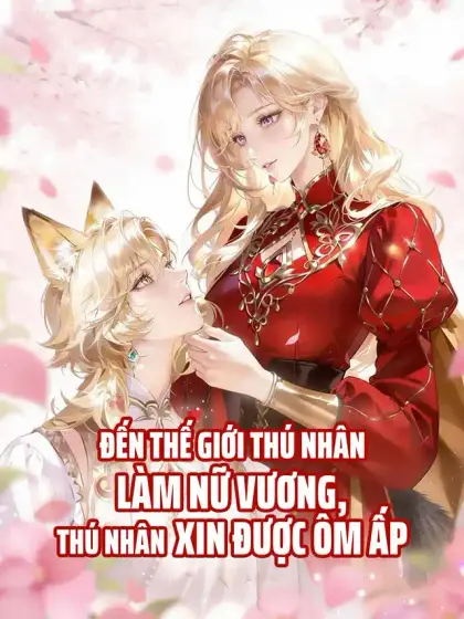Đến Thế Giới Thú Nhân Làm Nữ Vương, Thú Nhân Xin Được Ôm Ấp